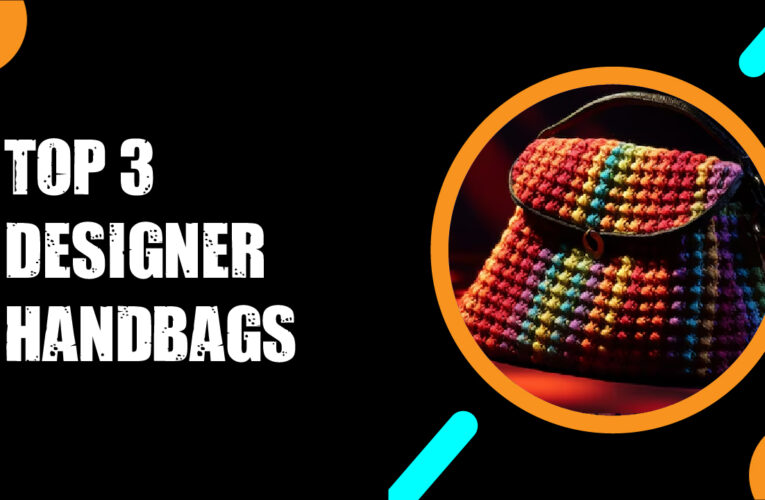 Top 3 Designer Handbags in the UK